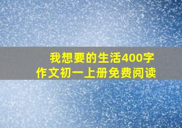 我想要的生活400字作文初一上册免费阅读