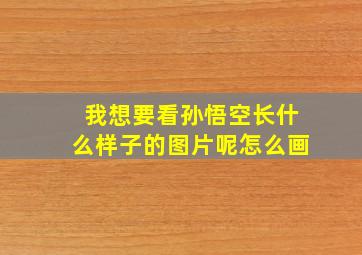 我想要看孙悟空长什么样子的图片呢怎么画