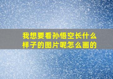 我想要看孙悟空长什么样子的图片呢怎么画的