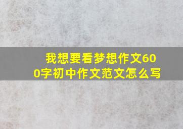 我想要看梦想作文600字初中作文范文怎么写