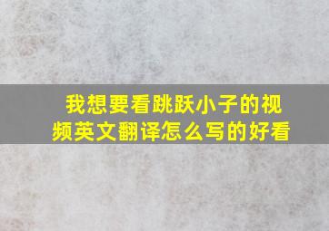 我想要看跳跃小子的视频英文翻译怎么写的好看