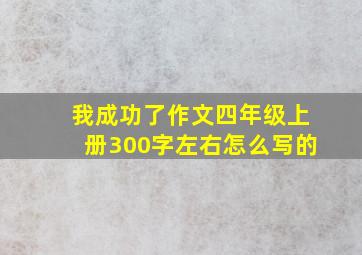 我成功了作文四年级上册300字左右怎么写的