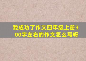 我成功了作文四年级上册300字左右的作文怎么写呀