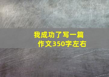 我成功了写一篇作文350字左右