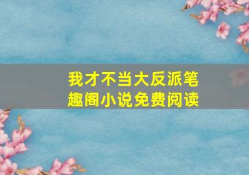 我才不当大反派笔趣阁小说免费阅读