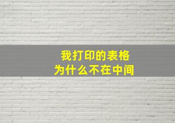 我打印的表格为什么不在中间