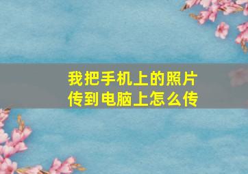 我把手机上的照片传到电脑上怎么传