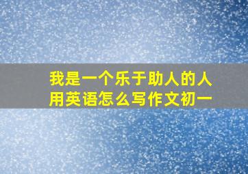 我是一个乐于助人的人用英语怎么写作文初一