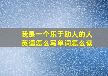 我是一个乐于助人的人英语怎么写单词怎么读