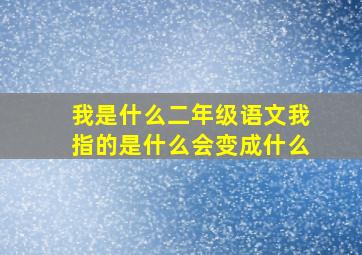 我是什么二年级语文我指的是什么会变成什么