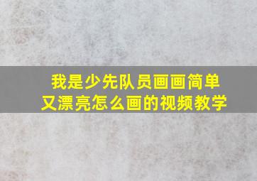 我是少先队员画画简单又漂亮怎么画的视频教学