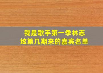 我是歌手第一季林志炫第几期来的嘉宾名单