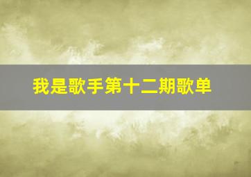 我是歌手第十二期歌单