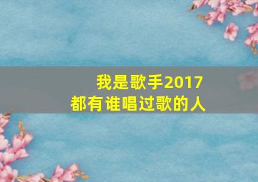 我是歌手2017都有谁唱过歌的人