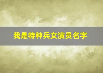 我是特种兵女演员名字