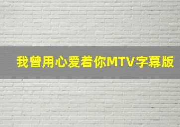 我曾用心爱着你MTV字幕版