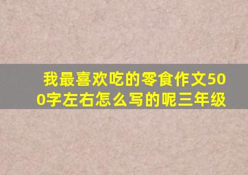 我最喜欢吃的零食作文500字左右怎么写的呢三年级