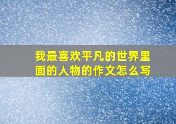 我最喜欢平凡的世界里面的人物的作文怎么写