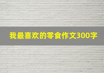 我最喜欢的零食作文300字