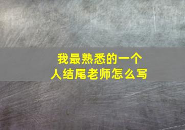 我最熟悉的一个人结尾老师怎么写