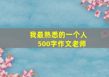 我最熟悉的一个人500字作文老师