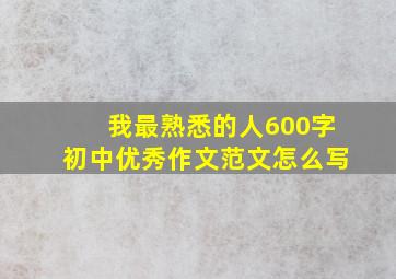 我最熟悉的人600字初中优秀作文范文怎么写