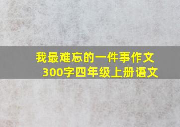 我最难忘的一件事作文300字四年级上册语文