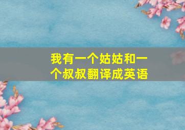 我有一个姑姑和一个叔叔翻译成英语