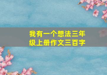 我有一个想法三年级上册作文三百字