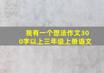 我有一个想法作文300字以上三年级上册语文