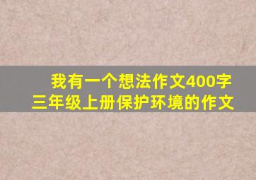 我有一个想法作文400字三年级上册保护环境的作文