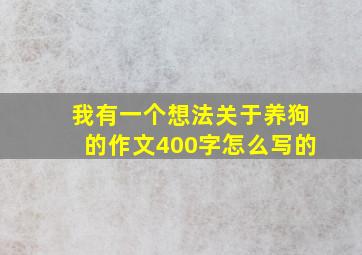 我有一个想法关于养狗的作文400字怎么写的