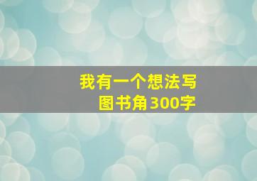 我有一个想法写图书角300字