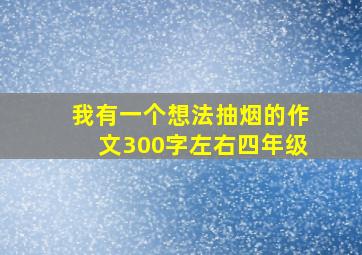 我有一个想法抽烟的作文300字左右四年级