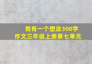 我有一个想法300字作文三年级上册第七单元