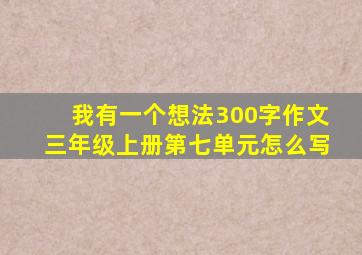 我有一个想法300字作文三年级上册第七单元怎么写