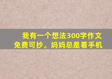 我有一个想法300字作文免费可抄。妈妈总是看手机