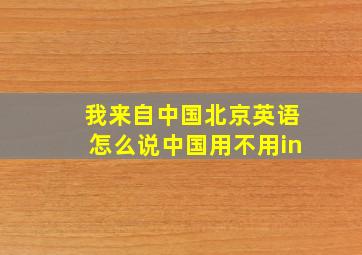 我来自中国北京英语怎么说中国用不用in