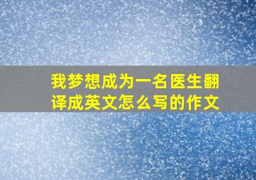 我梦想成为一名医生翻译成英文怎么写的作文