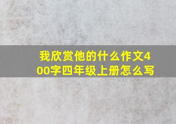 我欣赏他的什么作文400字四年级上册怎么写