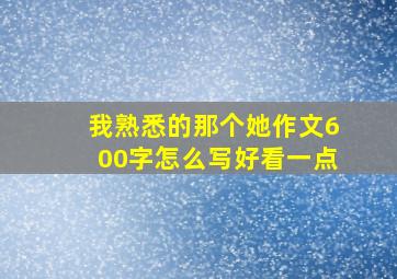 我熟悉的那个她作文600字怎么写好看一点