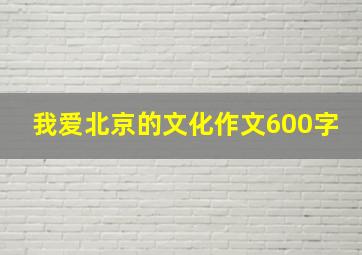 我爱北京的文化作文600字