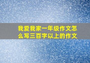 我爱我家一年级作文怎么写三百字以上的作文