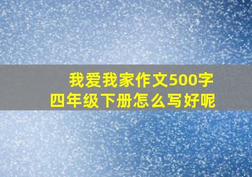 我爱我家作文500字四年级下册怎么写好呢