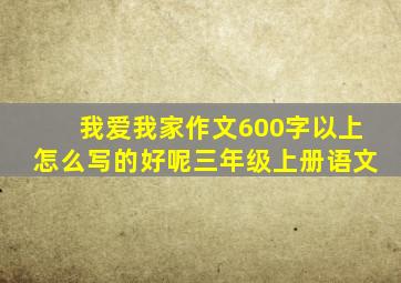 我爱我家作文600字以上怎么写的好呢三年级上册语文