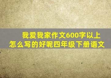 我爱我家作文600字以上怎么写的好呢四年级下册语文