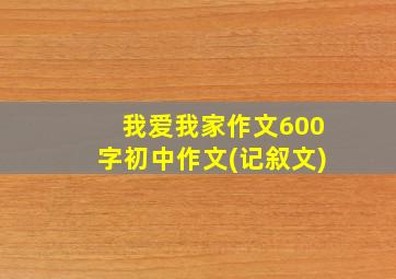 我爱我家作文600字初中作文(记叙文)