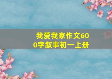 我爱我家作文600字叙事初一上册