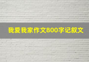 我爱我家作文800字记叙文