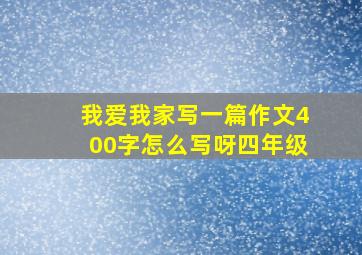 我爱我家写一篇作文400字怎么写呀四年级